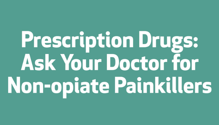 Prescription Drugs_ Ask Your Doctor for Non-Opiate Painkillers
